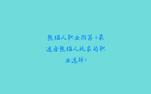 熊猫人职业推荐(最适合熊猫人玩家的职业选择)