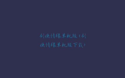 剑侠情缘单机版(剑侠情缘单机版下载)