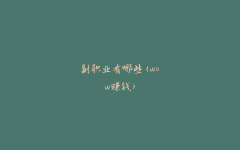 副职业有哪些(wow赚钱)