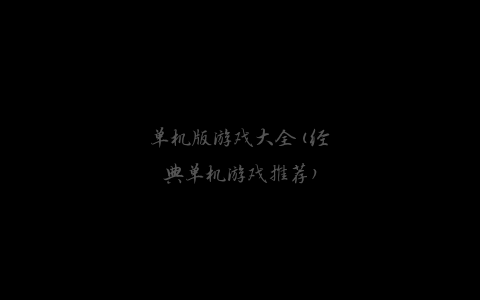 单机版游戏大全(经典单机游戏推荐)