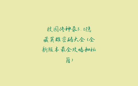 校园修神录3.0隐藏英雄密码大全(全新版本最全攻略和秘籍)