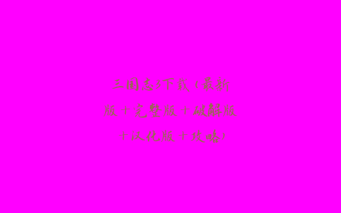 三国志3下载(最新版+完整版+破解版+汉化版+攻略)