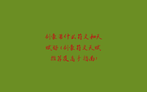 剑豪带什么符文和天赋好(剑豪符文天赋推荐及高手指南)