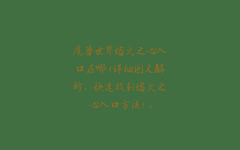 魔兽世界熔火之心入口在哪(详细图文解析，快速找到熔火之心入口方法)。