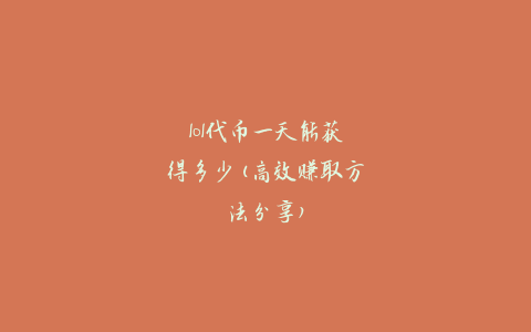 lol代币一天能获得多少(高效赚取方法分享)