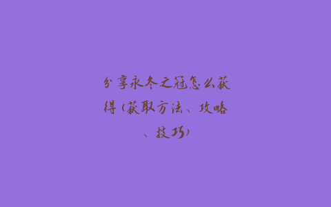 分享永冬之冠怎么获得(获取方法、攻略、技巧)