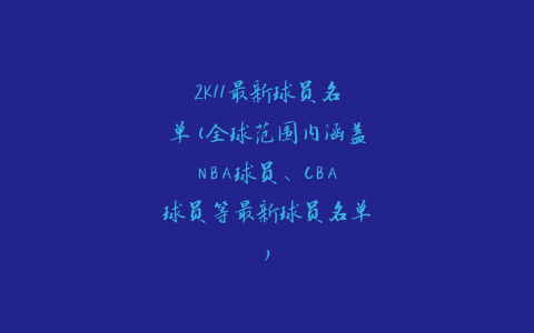 2k11最新球员名单(全球范围内涵盖NBA球员、CBA球员等最新球员名单)