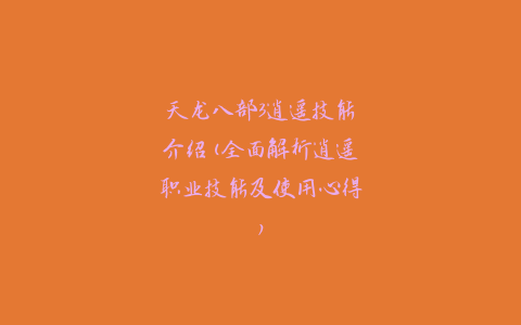 天龙八部3逍遥技能介绍(全面解析逍遥职业技能及使用心得)