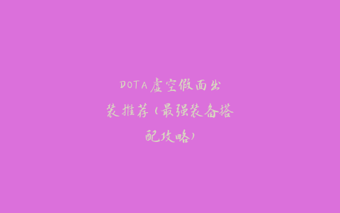 DOTA虚空假面出装推荐(最强装备搭配攻略)
