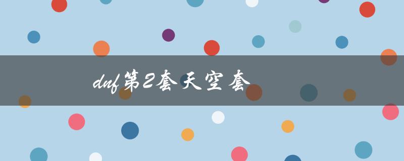 dnf第2套天空套(如何获取及其属性分析)