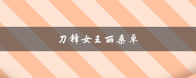 刀锋女王丽桑卓(她的故事和背景是什么)