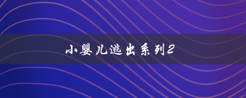 小婴儿逃出系列2(该如何避免类似事件再次发生)