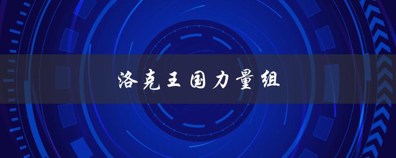 洛克王国力量组(如何打造最强战斗力)