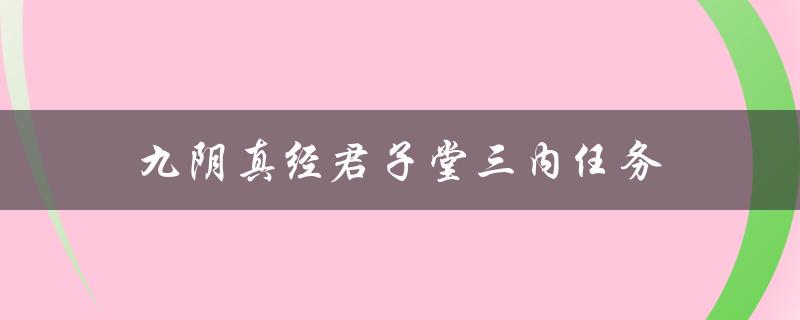 九阴真经君子堂三内任务(怎样轻松完成)