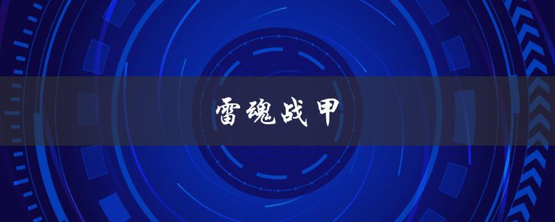 雷魂战甲(有哪些强大的能力和装备)