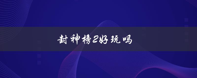 封神榜2好玩吗(游戏评测)