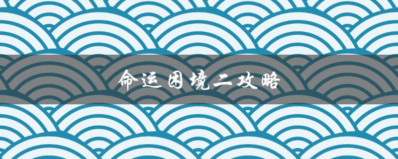 命运困境二攻略(如何轻松通关)
