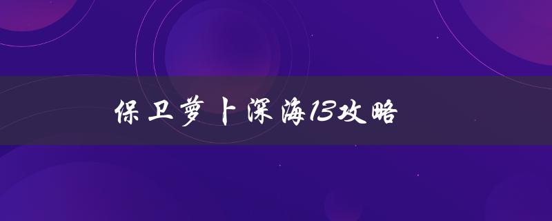 保卫萝卜深海13攻略(如何轻松过关)