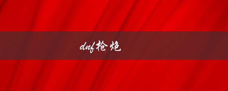 DNF枪炮(哪个职业最适合新手玩家？)
