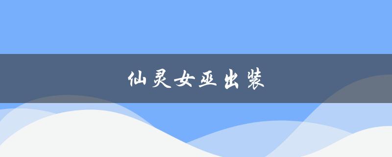 仙灵女巫出装(如何打造最强输出)
