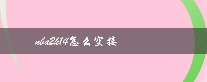 nba2k14怎么空接(技巧分享)