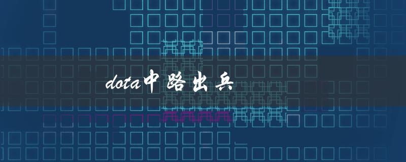 dota中路出兵(如何提高中路出兵的效率)