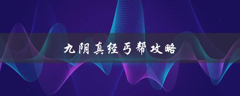 九阴真经丐帮攻略(如何提升丐帮技能等级)